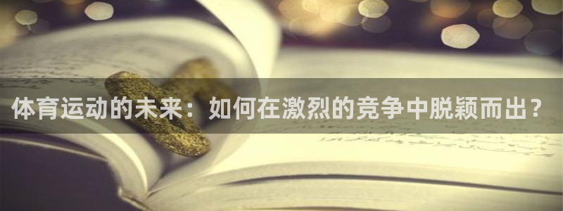 3377体育官方正版app娱乐：体育运动的未来：如何