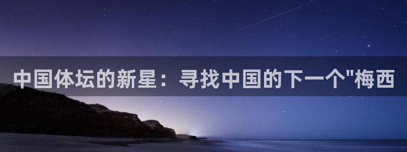3377体育官网下载开户：中国体坛的新星：寻找中国的