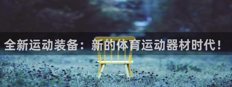 3377体育官方正版app官方：全新运动装备：新的体