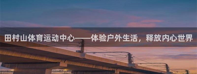 3377体育官网下载招商：田村山体育运动中心——体验