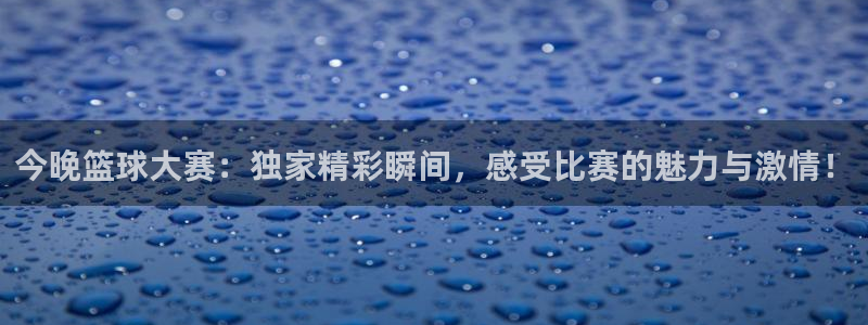 黑白足球直播吧：今晚篮球大赛：独家精彩瞬间，感受比赛的魅力与激情！